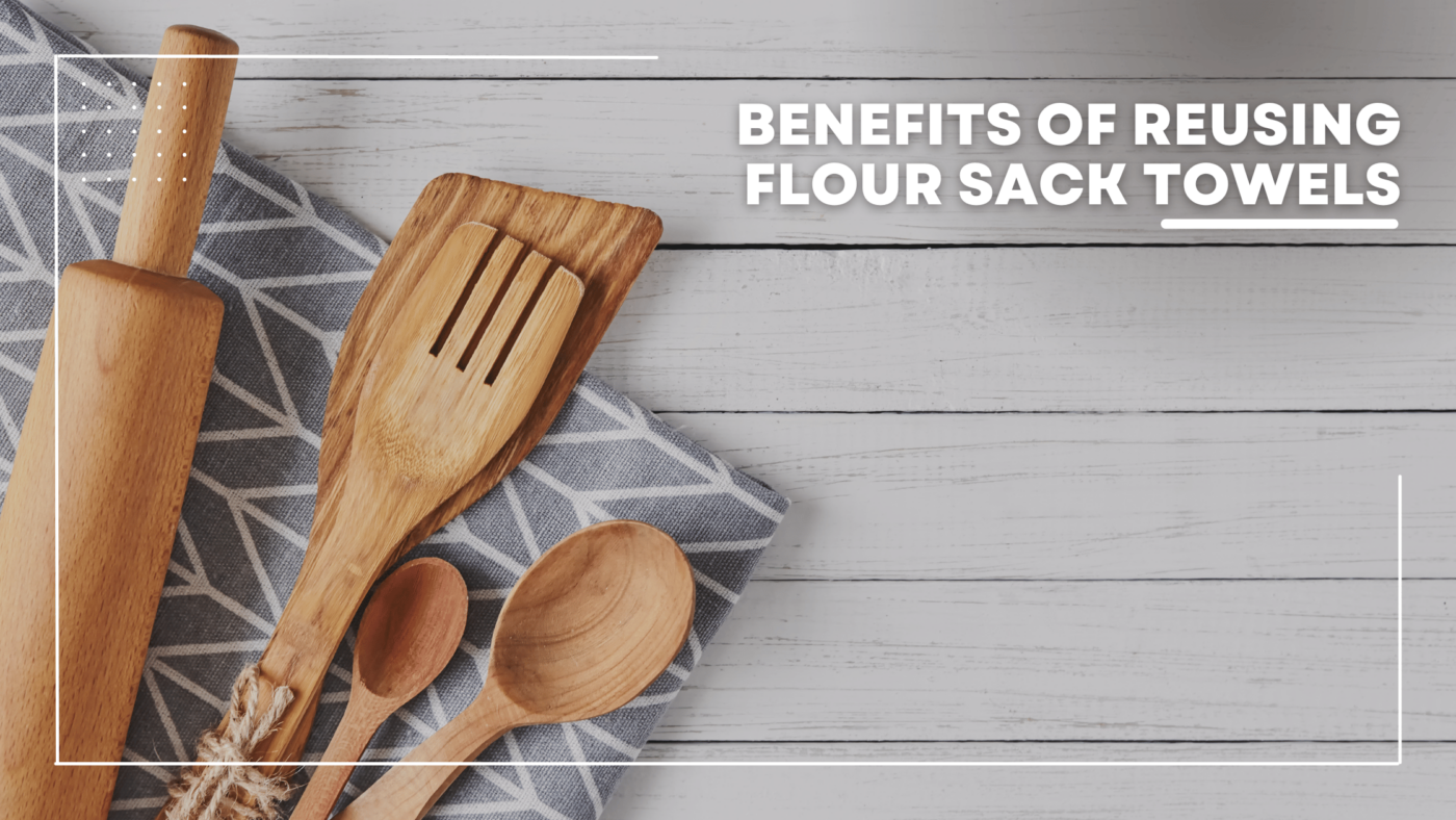 Benefits Of Reusing Flour Sack Towels